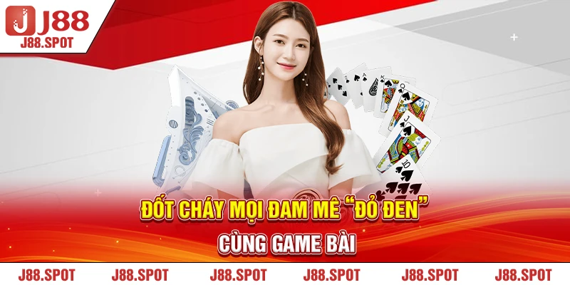 Đốt cháy mọi đam mê “đỏ đen” cùng game bài online J88 