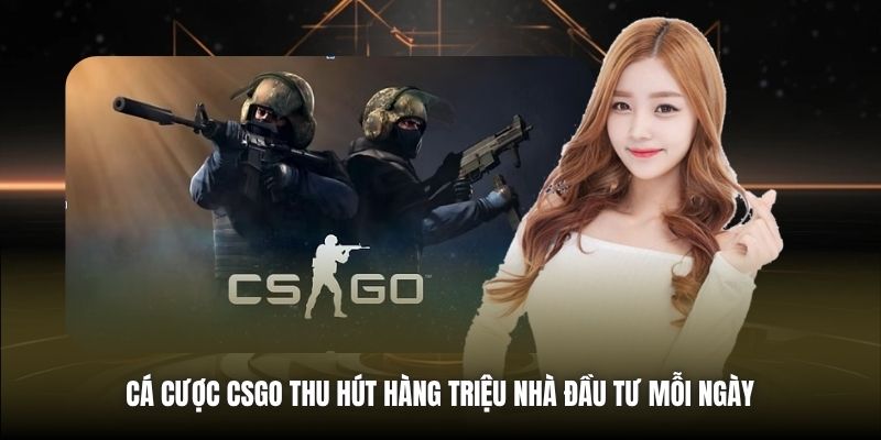Cá cược CSGO thu hút hàng triệu nhà đầu tư mỗi ngày